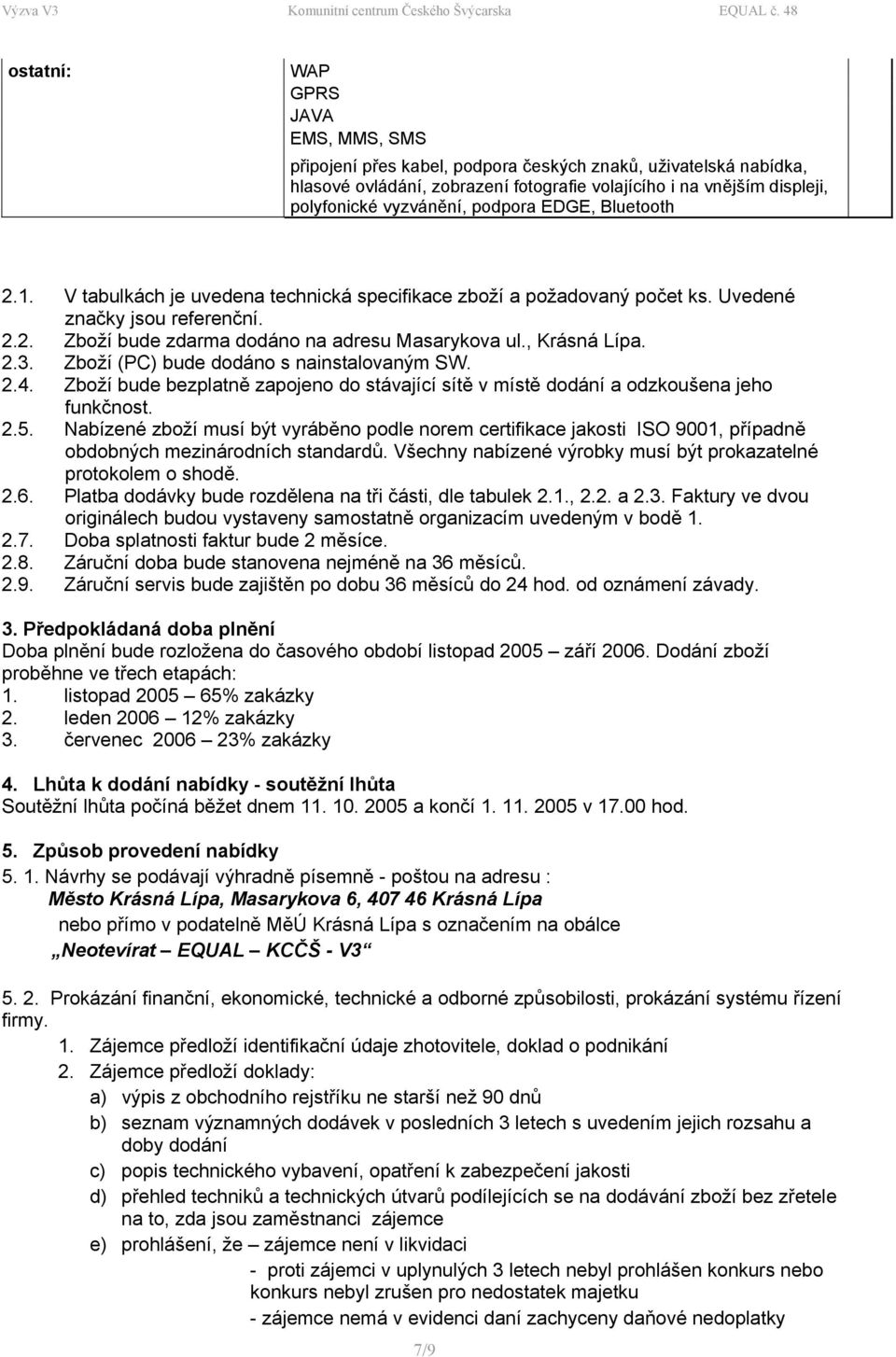 Zboží (PC) bude dodáno s nainstalovaným SW. 2.4. Zboží bude bezplatně zapojeno do stávající sítě v místě dodání a odzkoušena jeho funkčnost. 2.5.