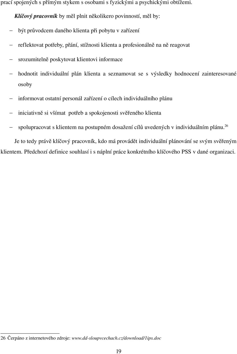 srozumitelně poskytovat klientovi informace hodnotit individuální plán klienta a seznamovat se s výsledky hodnocení zainteresované osoby informovat ostatní personál zařízení o cílech individuálního