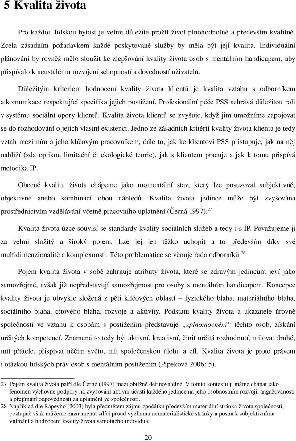 Důležitým kriteriem hodnocení kvality života klientů je kvalita vztahu s odborníkem a komunikace respektující specifika jejich postižení.