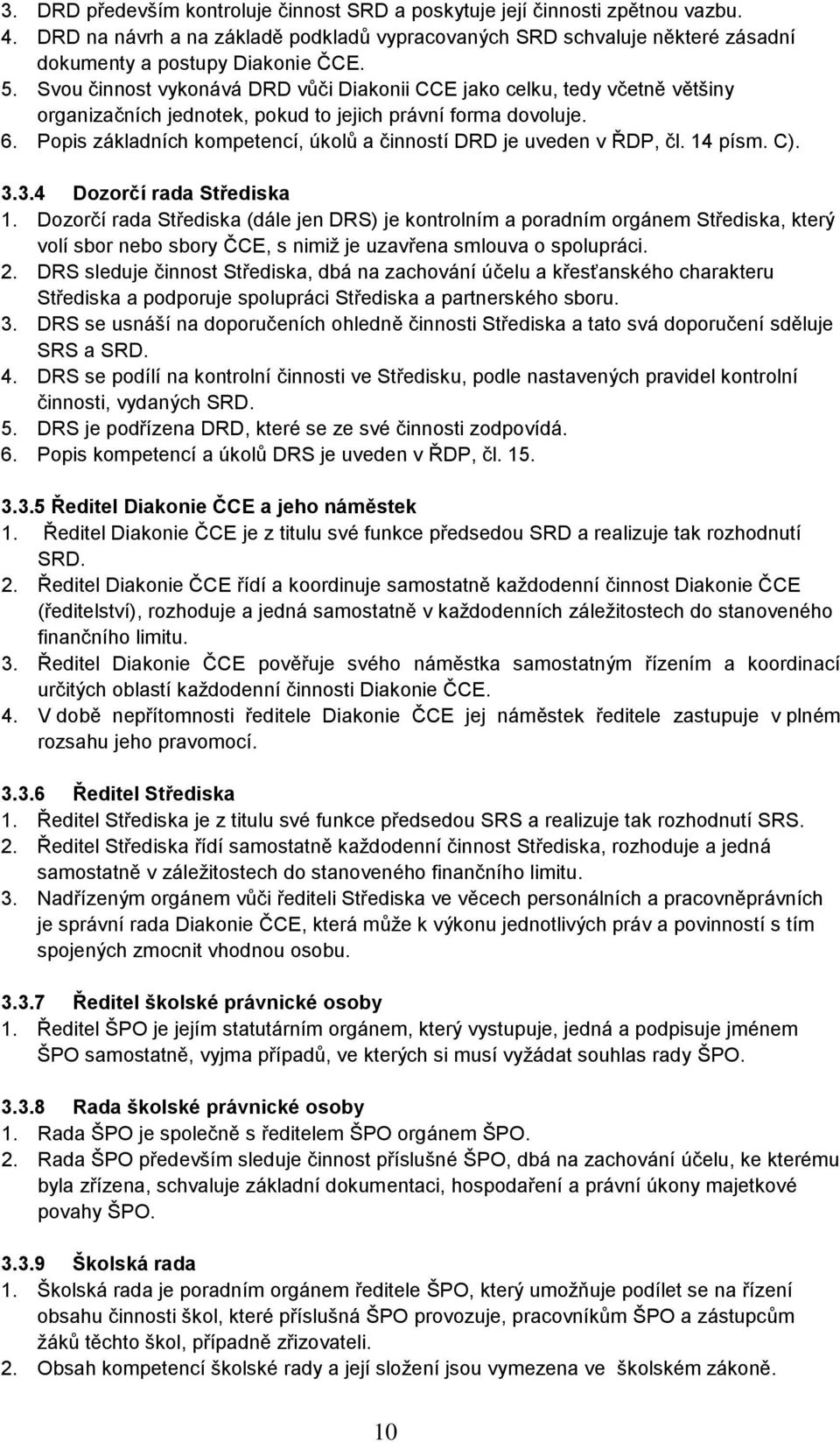 Popis základních kompetencí, úkolů a činností DRD je uveden v ŘDP, čl. 14 písm. C). 3.3.4 Dozorčí rada Střediska 1.