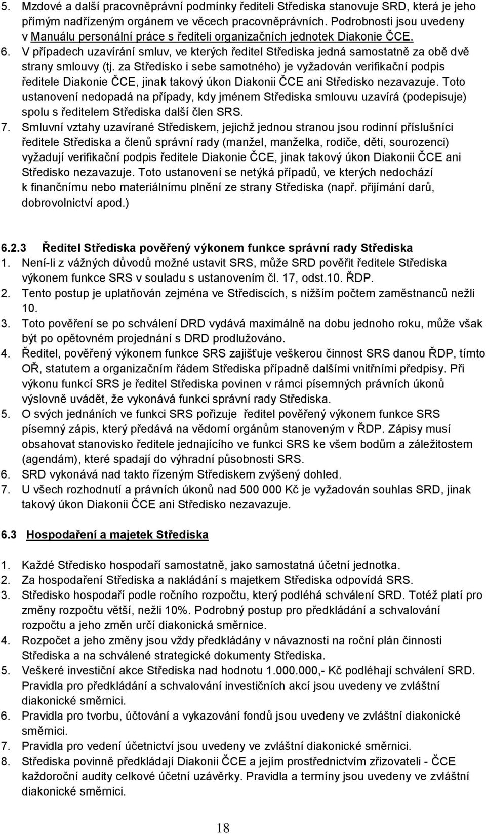 V případech uzavírání smluv, ve kterých ředitel Střediska jedná samostatně za obě dvě strany smlouvy (tj.