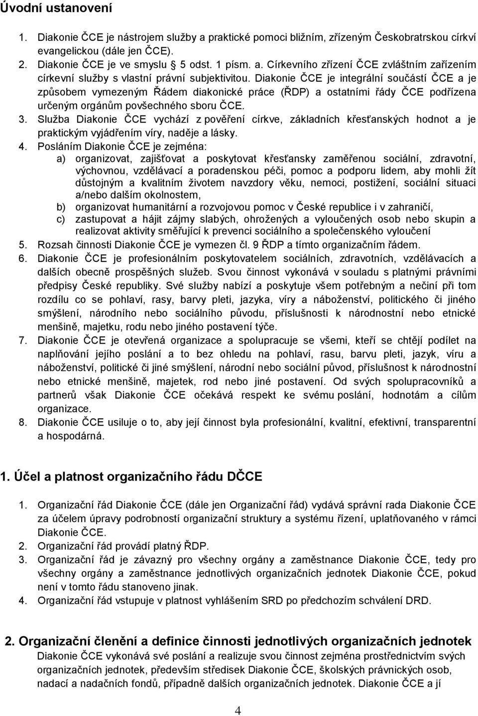 Služba Diakonie ČCE vychází z pověření církve, základních křesťanských hodnot a je praktickým vyjádřením víry, naděje a lásky. 4.