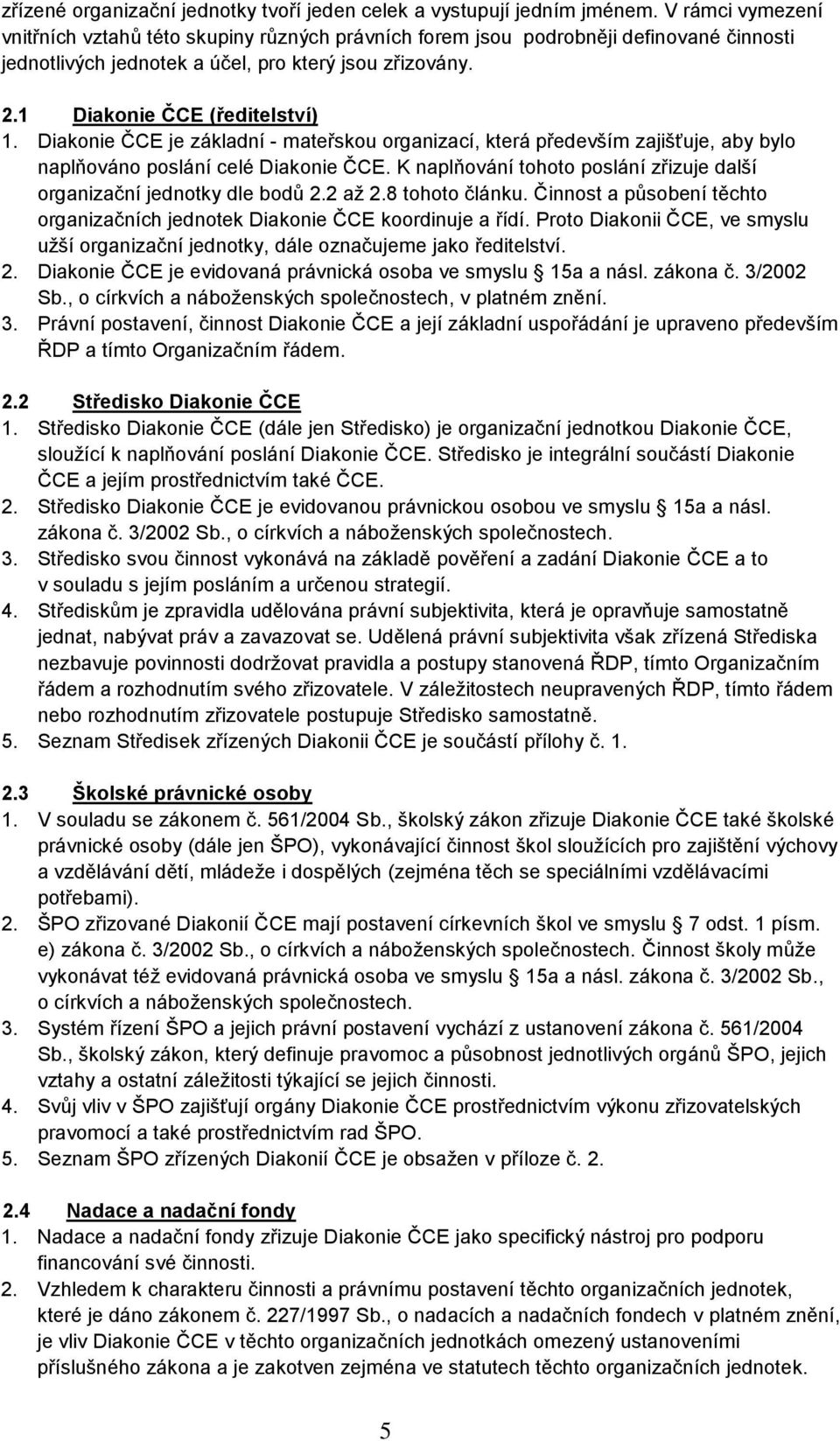 Diakonie ČCE je základní - mateřskou organizací, která především zajišťuje, aby bylo naplňováno poslání celé Diakonie ČCE. K naplňování tohoto poslání zřizuje další organizační jednotky dle bodů 2.