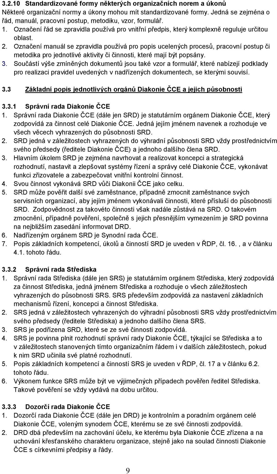 Označení manuál se zpravidla používá pro popis ucelených procesů, pracovní postup či metodika pro jednotlivé aktivity či činnosti, které mají být popsány. 3.