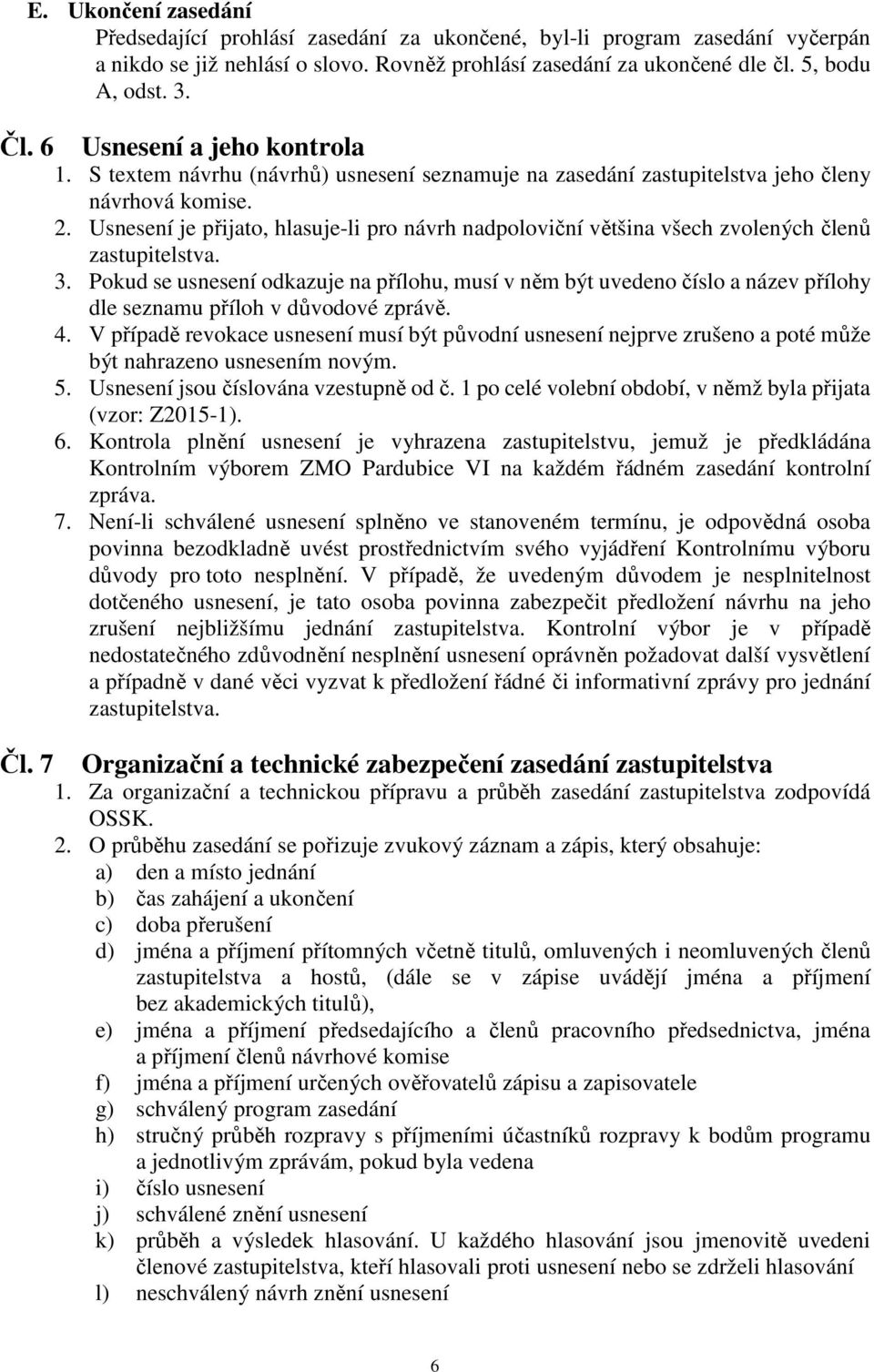 Usnesení je přijato, hlasuje-li pro návrh nadpoloviční většina všech zvolených členů zastupitelstva. 3.