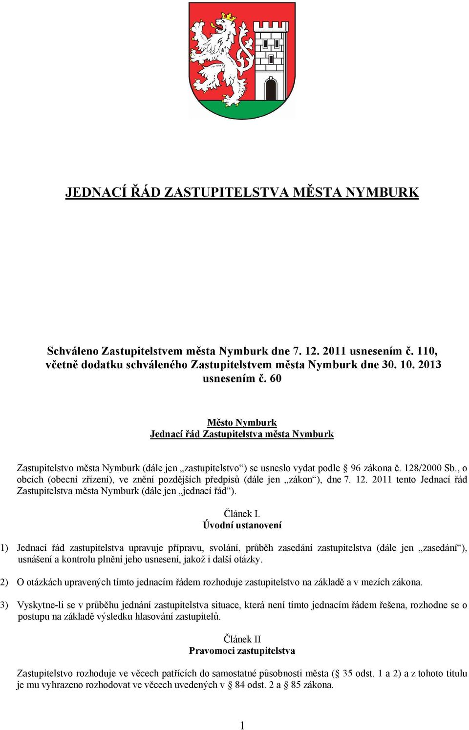 , o obcích (obecní zřízení), ve znění pozdějších předpisů (dále jen zákon ), dne 7. 12. 2011 tento Jednací řád Zastupitelstva města Nymburk (dále jen jednací řád ). Článek I.