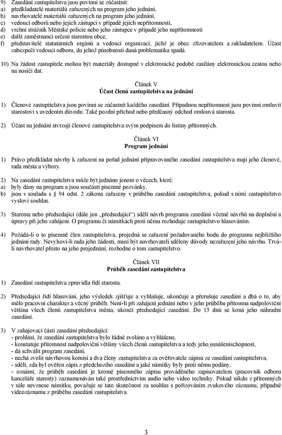 statutárních orgánů a vedoucí organizací, jichž je obec zřizovatelem a zakladatelem. Účast zabezpečí vedoucí odboru, do jehož působnosti daná problematika spadá.