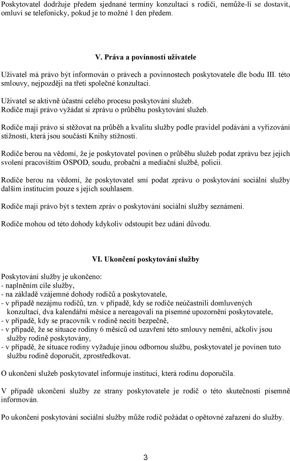 Uživatel se aktivně účastní celého procesu poskytování služeb. Rodiče mají právo vyžádat si zprávu o průběhu poskytování služeb.