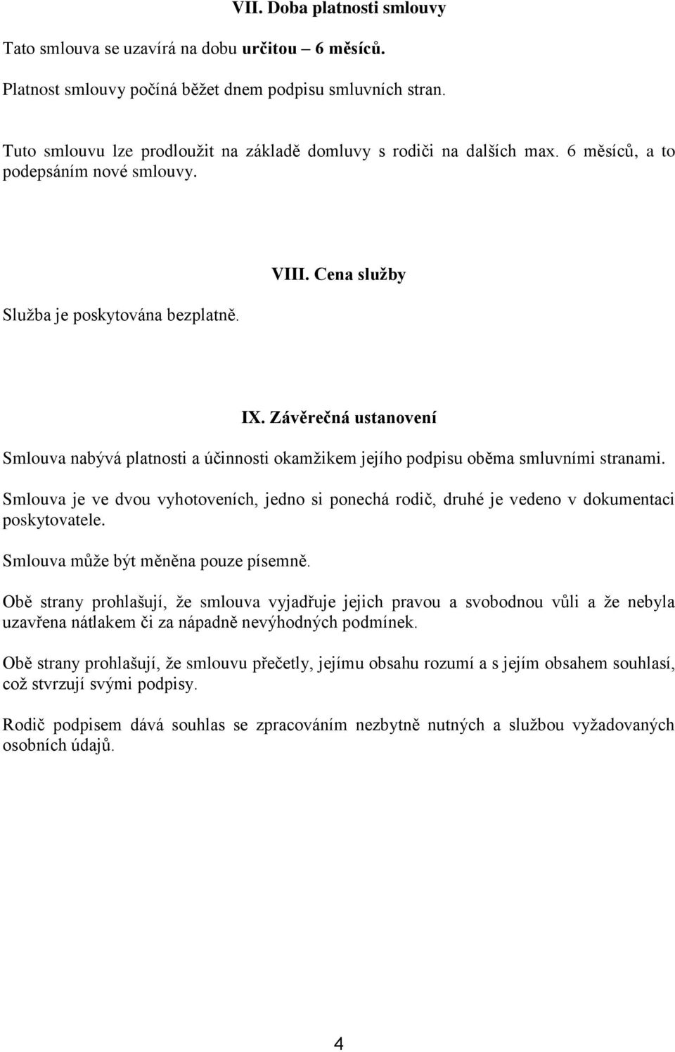 Závěrečná ustanovení Smlouva nabývá platnosti a účinnosti okamžikem jejího podpisu oběma smluvními stranami.