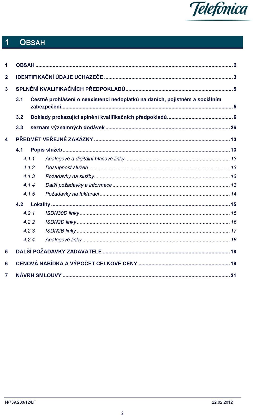 .. 13 4.1.4 Další požadavky a informace... 13 4.1.5 Požadavky na fakturaci... 14 4.2 Lokality... 15 4.2.1 ISDN30D linky... 15 4.2.2 ISDN2D linky... 16 4.2.3 ISDN2B linky... 17 4.2.4 Analogové linky.