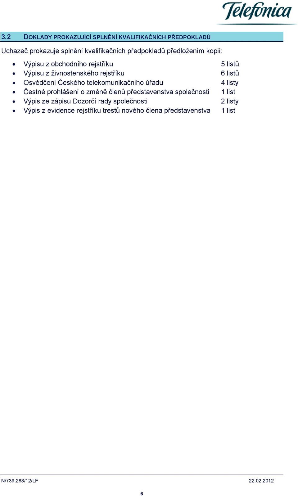 telekomunikačního úřadu 4 listy Čestné prohlášení o změně členů představenstva společnosti 1 list Výpis ze zápisu