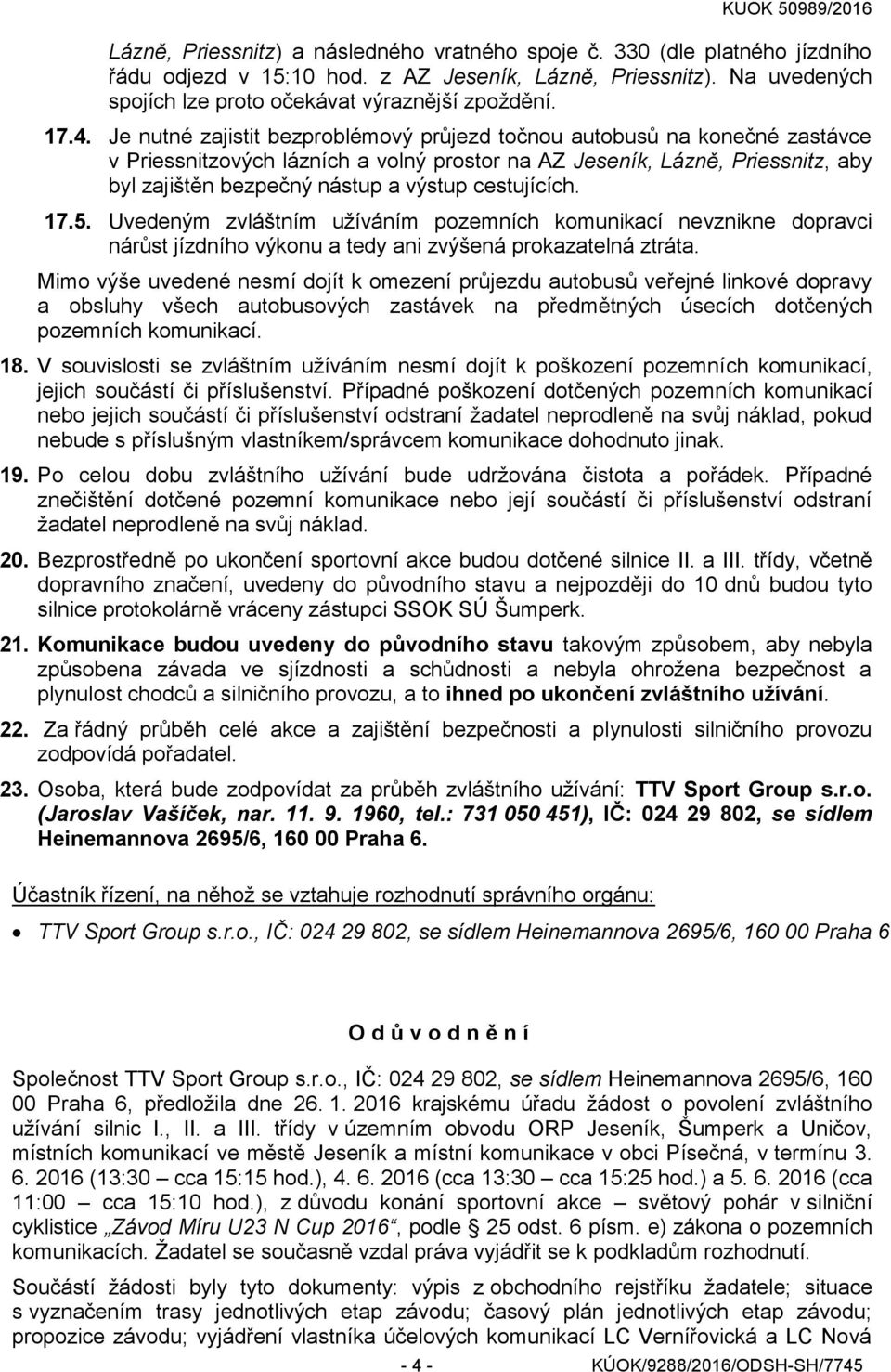 cestujících. 17.5. Uvedeným zvláštním užíváním pozemních komunikací nevznikne dopravci nárůst jízdního výkonu a tedy ani zvýšená prokazatelná ztráta.