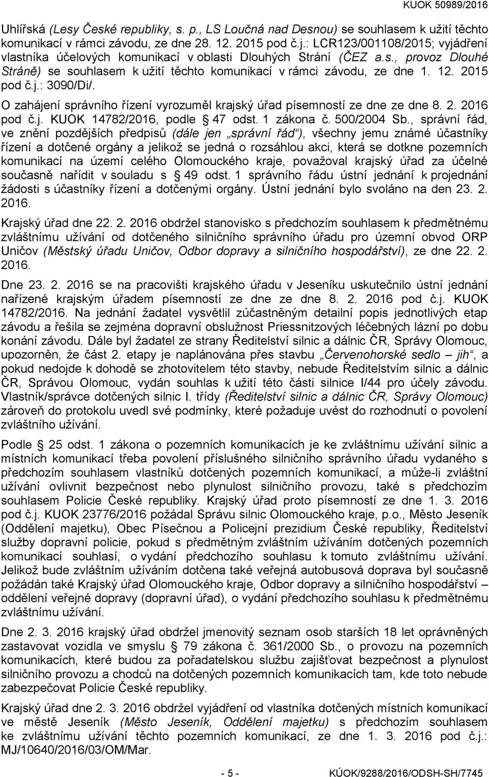 2015 pod č.j.: 3090/Di/. O zahájení správního řízení vyrozuměl krajský úřad písemností ze dne ze dne 8. 2. 2016 pod č.j. KUOK 14782/2016, podle 47 odst. 1 zákona č. 500/2004 Sb.