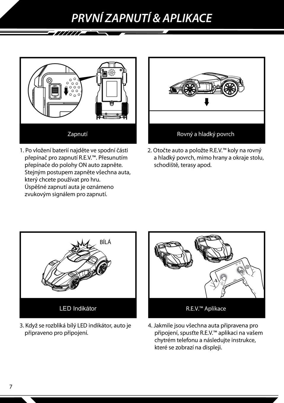 koly na rovný a hladký povrch, mimo hrany a okraje stolu, schodiště, terasy apod. BÍLÁ LED Indikátor 3. Když se rozbliká bílý LED indikátor, auto je připraveno pro připojení.