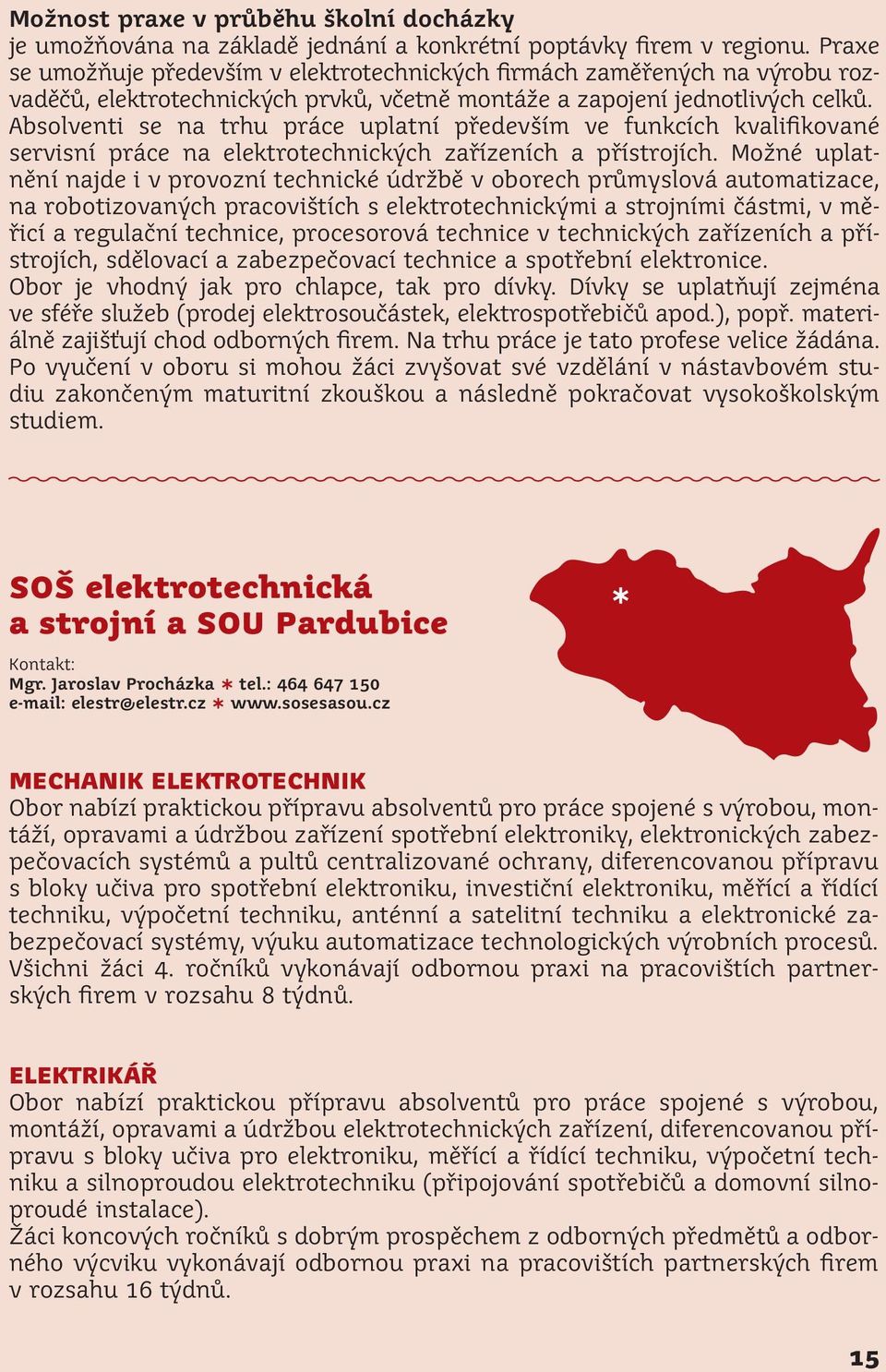 Absolventi se na trhu práce uplatní především ve funkcích kvalifikované servisní práce na elektrotechnických zařízeních a přístrojích.