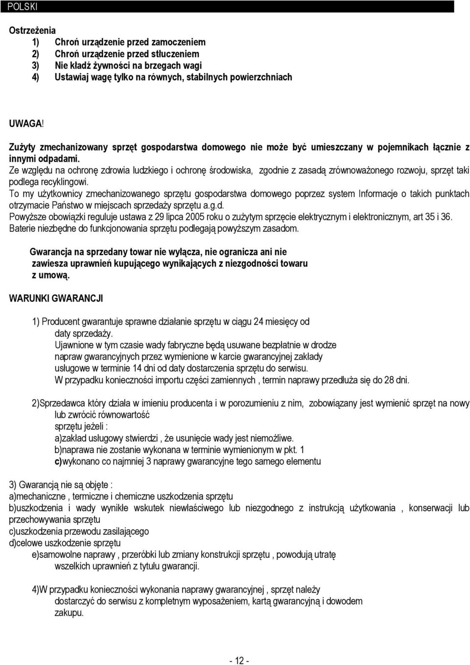 ZuŜyty zmechanizowany sprzęt gospodarstwa domowego nie moŝe być umieszczany w pojemnikach łącznie z innymi odpadami.