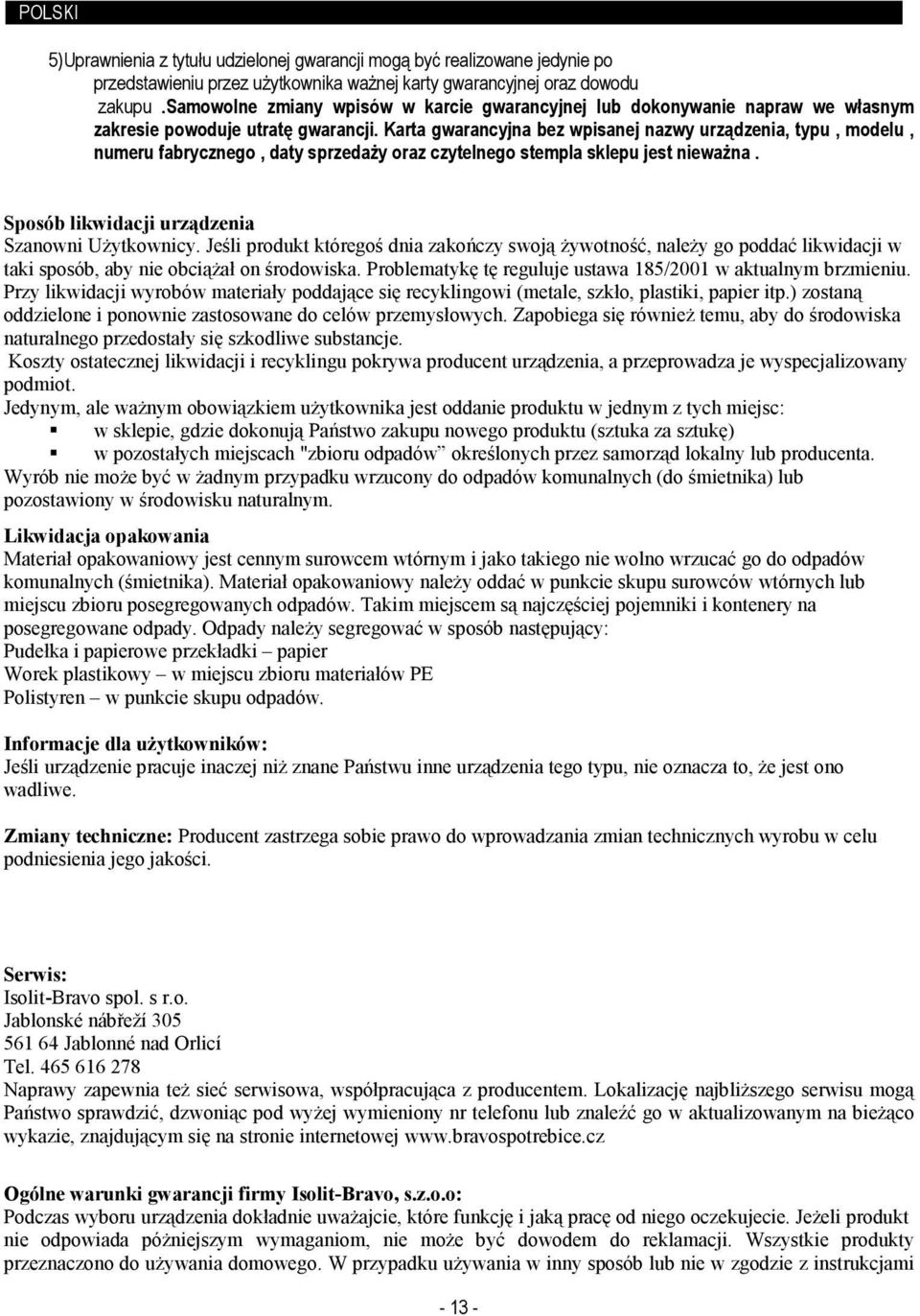 Karta gwarancyjna bez wpisanej nazwy urządzenia, typu, modelu, numeru fabrycznego, daty sprzedaŝy oraz czytelnego stempla sklepu jest niewaŝna. Sposób likwidacji urządzenia Szanowni UŜytkownicy.
