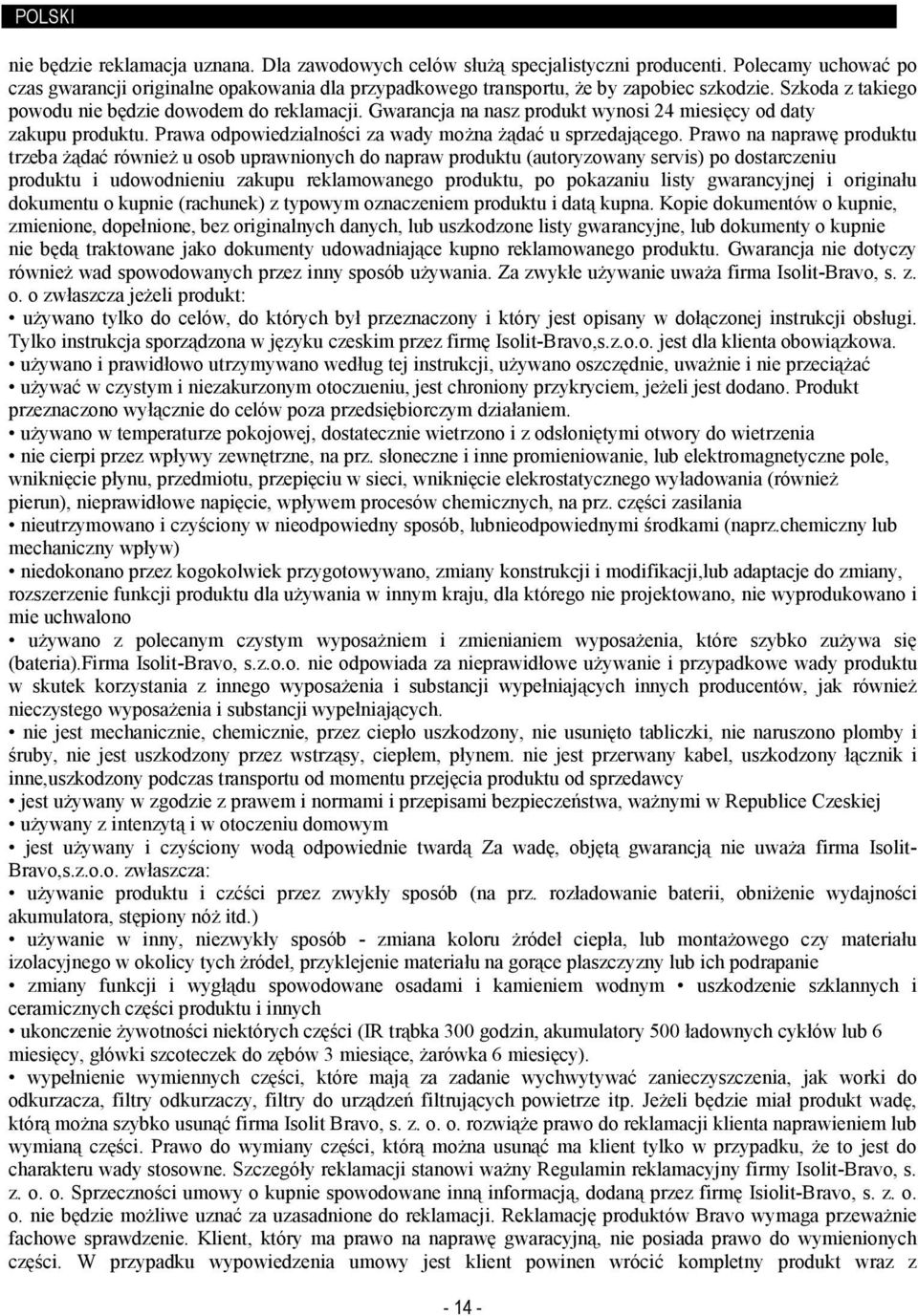 Gwarancja na nasz produkt wynosi 24 miesięcy od daty zakupu produktu. Prawa odpowiedzialności za wady moŝna Ŝądać u sprzedającego.