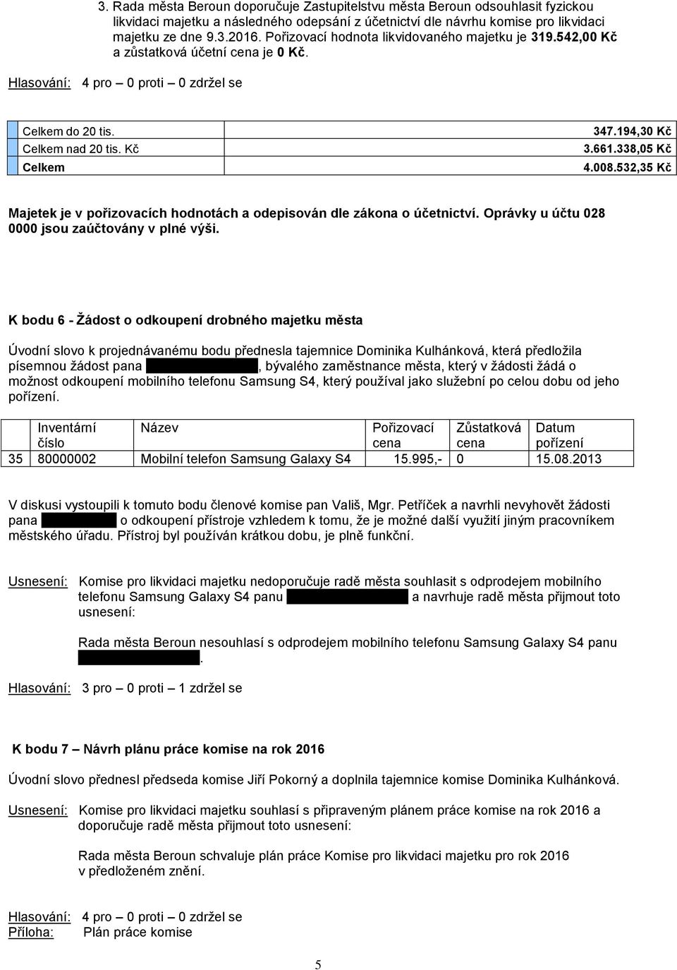 532,35 Kč Majetek je v pořizovacích hodnotách a odepisován dle zákona o účetnictví. Oprávky u účtu 028 0000 jsou zaúčtovány v plné výši.