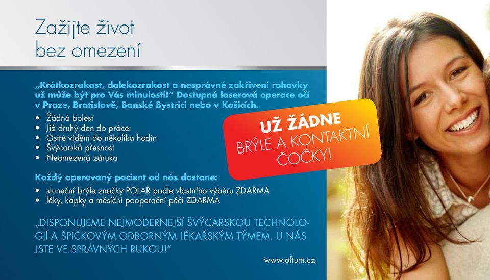 Žádná bolest Již druhý den do práce Ostré vidění do několika hodin Švýcarská přesnost Neomezená záruka Každý operovaný pacient od nás dostane: sluneční