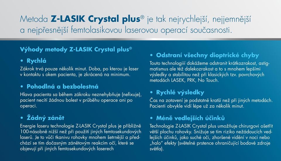 Pohodlná a bezbolestná Hlava pacienta sa během zákroku neznehybňuje (nefixuje), pacient necítí žádnou bolest v průběhu operace ani po operaci.