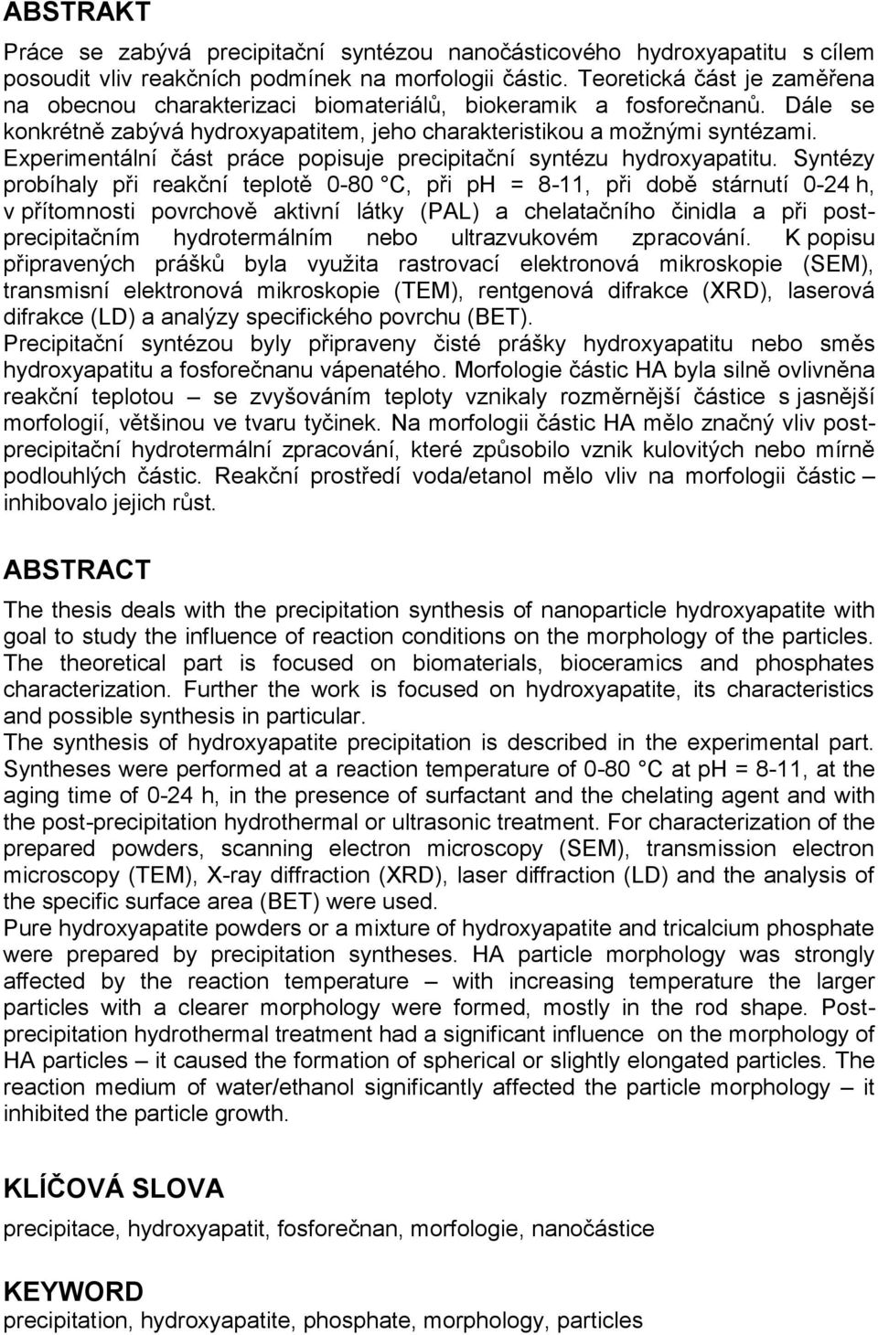 Experimentální část práce popisuje precipitační syntézu hydroxyapatitu.