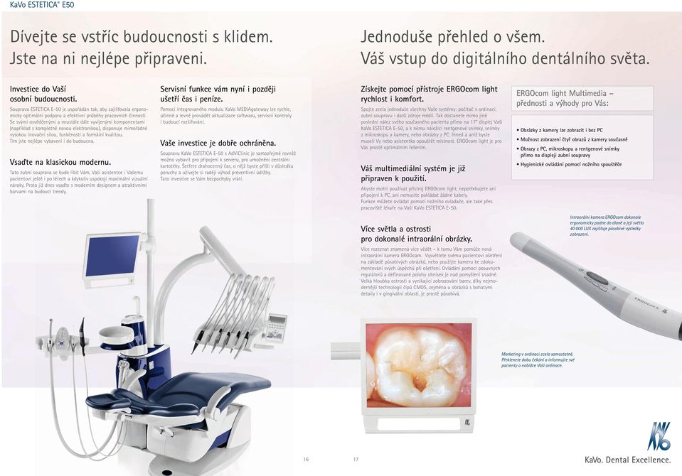 Souprava ESTETICA E-50 je uspořádán tak, aby zajišťovaa ergonoicky optiání podporu a efektivní průběhy pracovních činností.