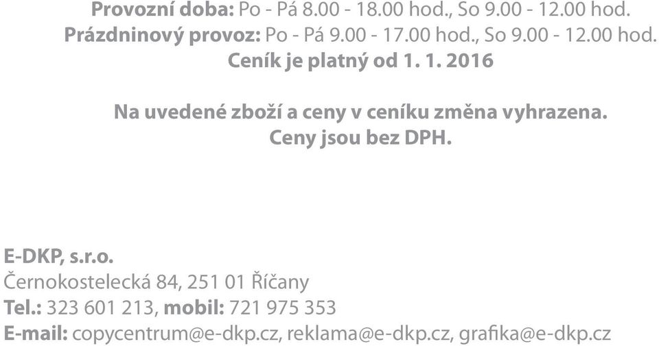 1. 2016 Na uvedené zboží a ceny v ceníku změna vyhrazena. Ceny jsou bez DPH. E-DKP, s.r.o. Černokostelecká 84, 251 01 Říčany Tel.