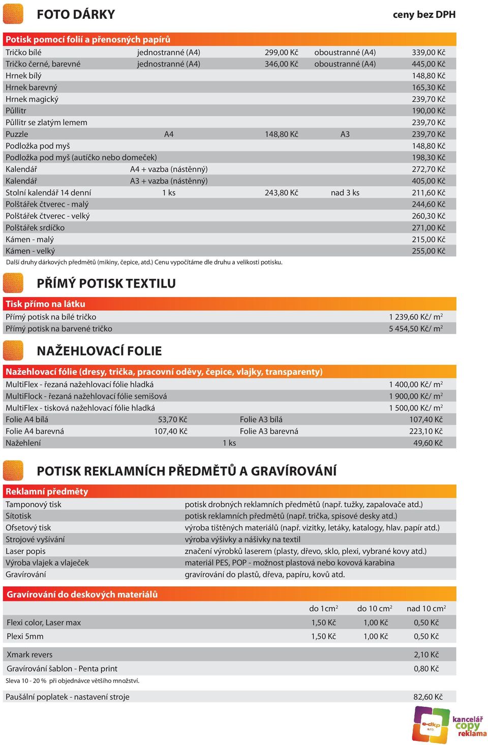 (autíčko nebo domeček) 198,30 Kč Kalendář A4 + vazba (nástěnný) 272,70 Kč Kalendář A3 + vazba (nástěnný) 405,00 Kč Stolní kalendář 14 denní 1 ks 243,80 Kč nad 3 ks 211,60 Kč Polštářek čtverec - malý