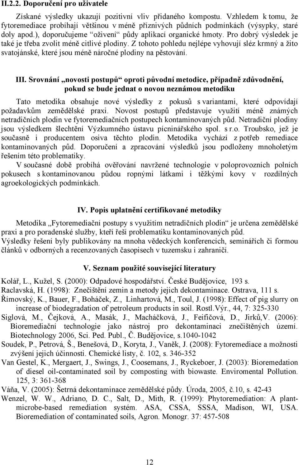 Pro dobrý výsledek je také je třeba zvolit méně citlivé plodiny. Z tohoto pohledu nejlépe vyhovují sléz krmný a žito svatojánské, které jsou méně náročné plodiny na pěstování. III.