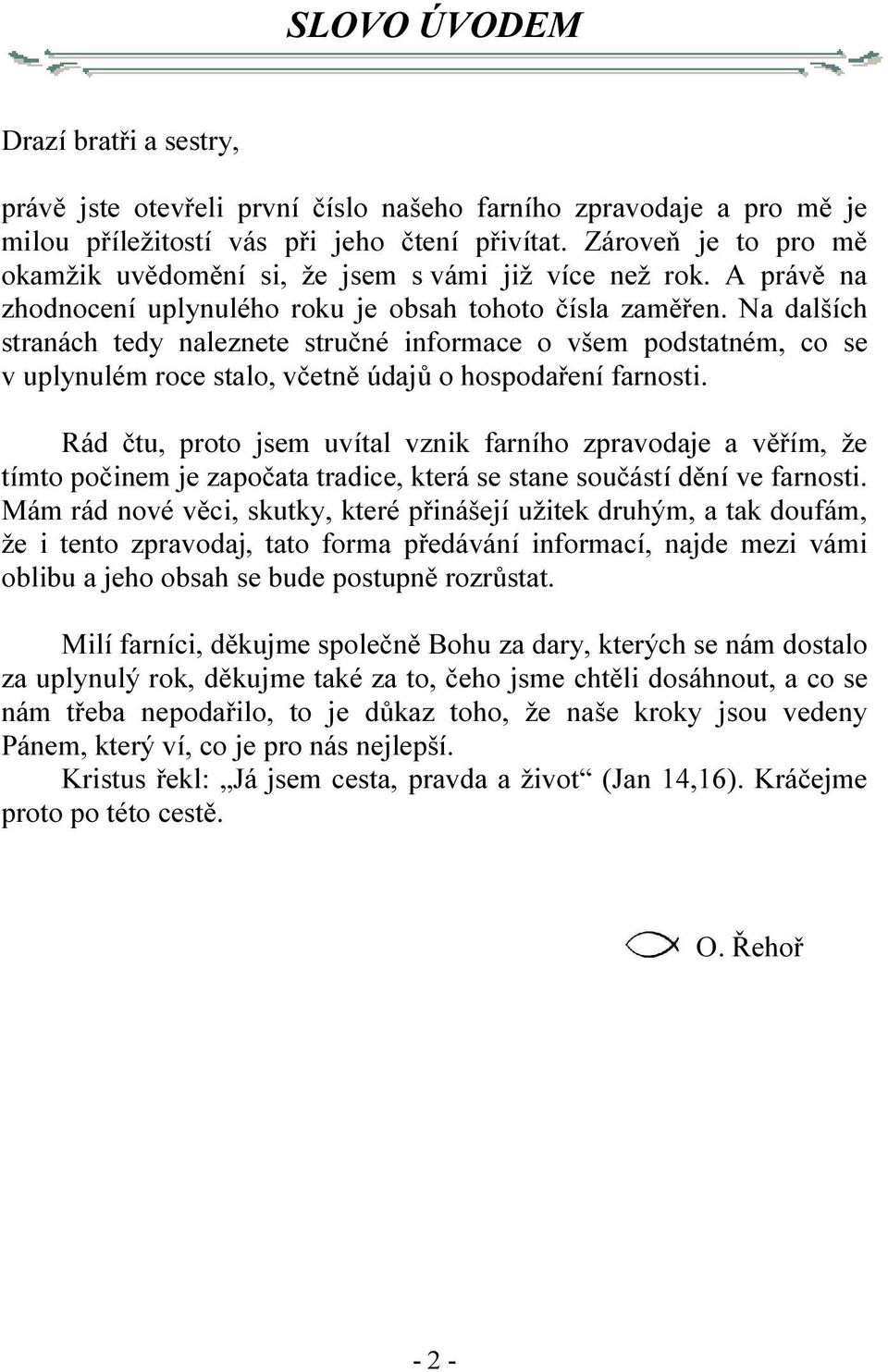 Na dalších stranách tedy naleznete stručné informace o všem podstatném, co se v uplynulém roce stalo, včetně údajů o hospodaření farnosti.