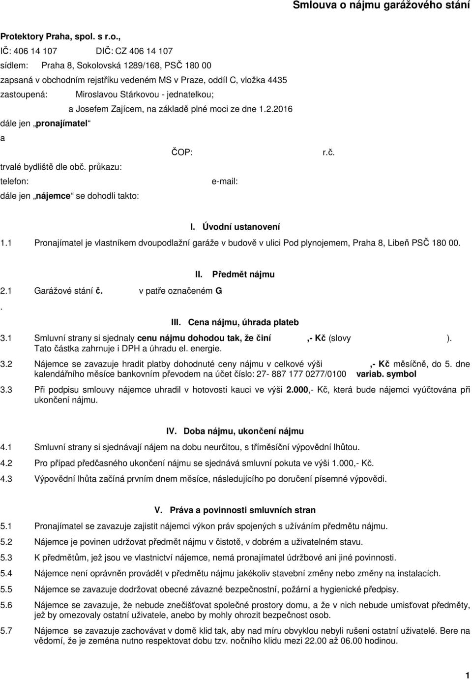průkazu: telefon: e-mail: dále jen nájemce se dohodli takto: r.č. I. Úvodní ustanovení 1.1 Pronajímatel je vlastníkem dvoupodlažní garáže v budově v ulici Pod plynojemem, Praha 8, Libeň PSČ 180 00. 2.