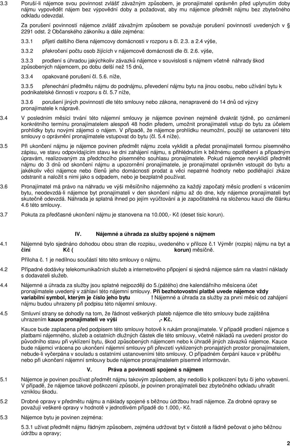 3.1 přijetí dalšího člena nájemcovy domácnosti v rozporu s čl. 2.3. a 2.4 výše, 3.3.2 překročení počtu osob žijících v nájemcově domácnosti dle čl. 2.6. výše, 3.3.3 prodlení s úhradou jakýchkoliv závazků nájemce v souvislosti s nájmem včetně náhrady škod způsobených nájemcem, po dobu delší než 15 dnů, 3.