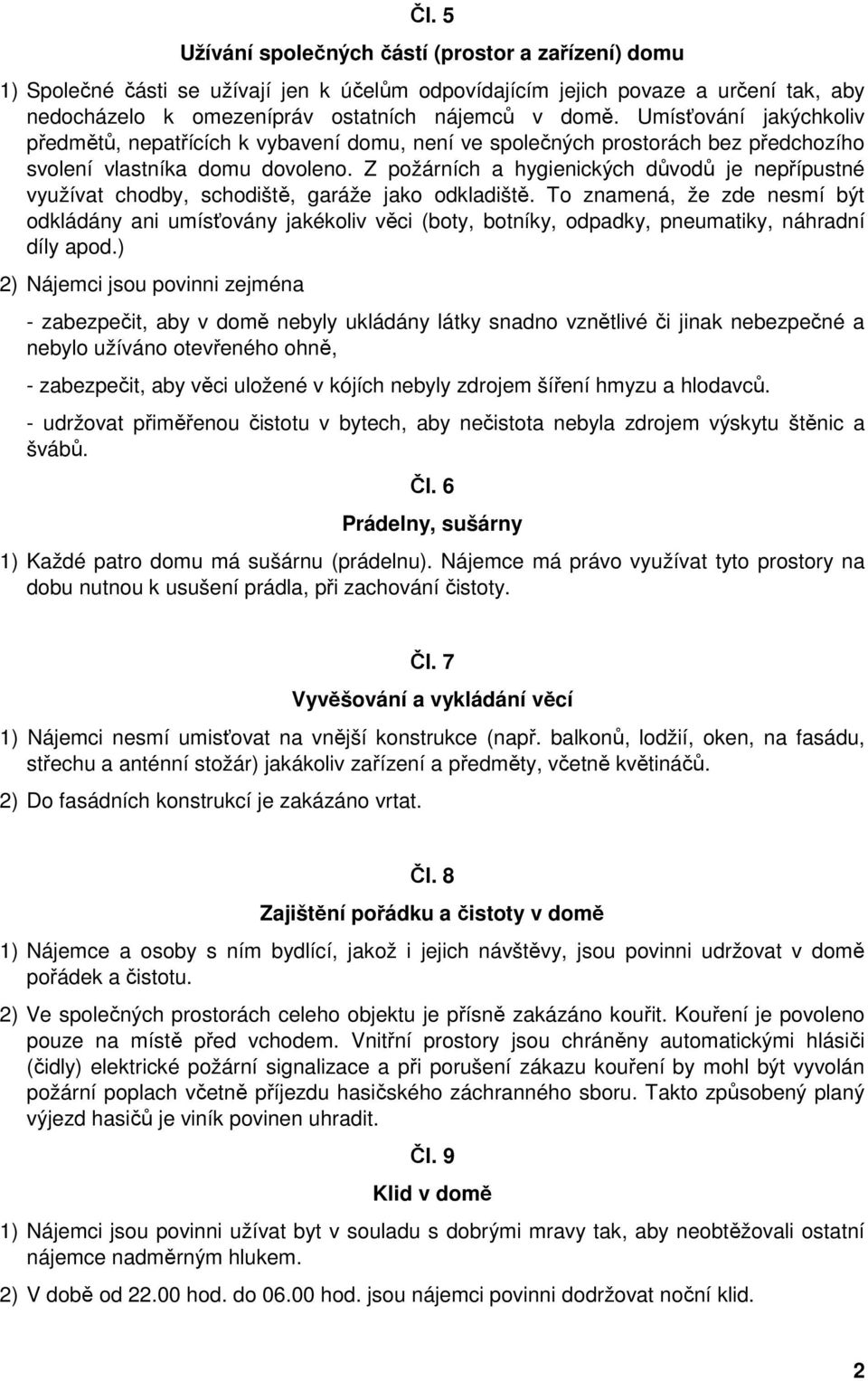 Z požárních a hygienických důvodů je nepřípustné využívat chodby, schodiště, garáže jako odkladiště.