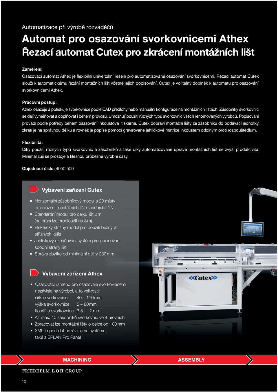 Cutex je volitelný doplněk k automatu pro osazování svorkovnicemi Athex. Pracovní postup: Athex osazuje a potiskuje svorkovnice podle CAD předlohy nebo manuální konfigurace na montážních lištách.