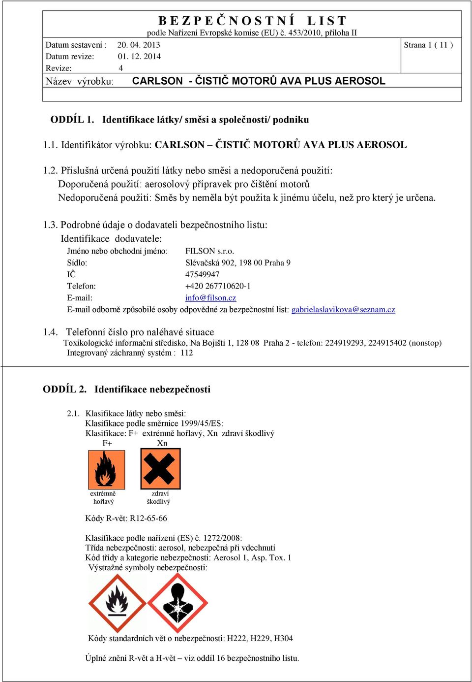 který je určena. 1.3. Podrobné údaje o dodavateli bezpečnostního listu: Identifikace dodavatele: Jméno nebo obchodní jméno: FILSON s.r.o. Sídlo: Slévačská 902, 198 00 Praha 9 IČ 47549947 Telefon: +420 267710620-1 E-mail: info@filson.