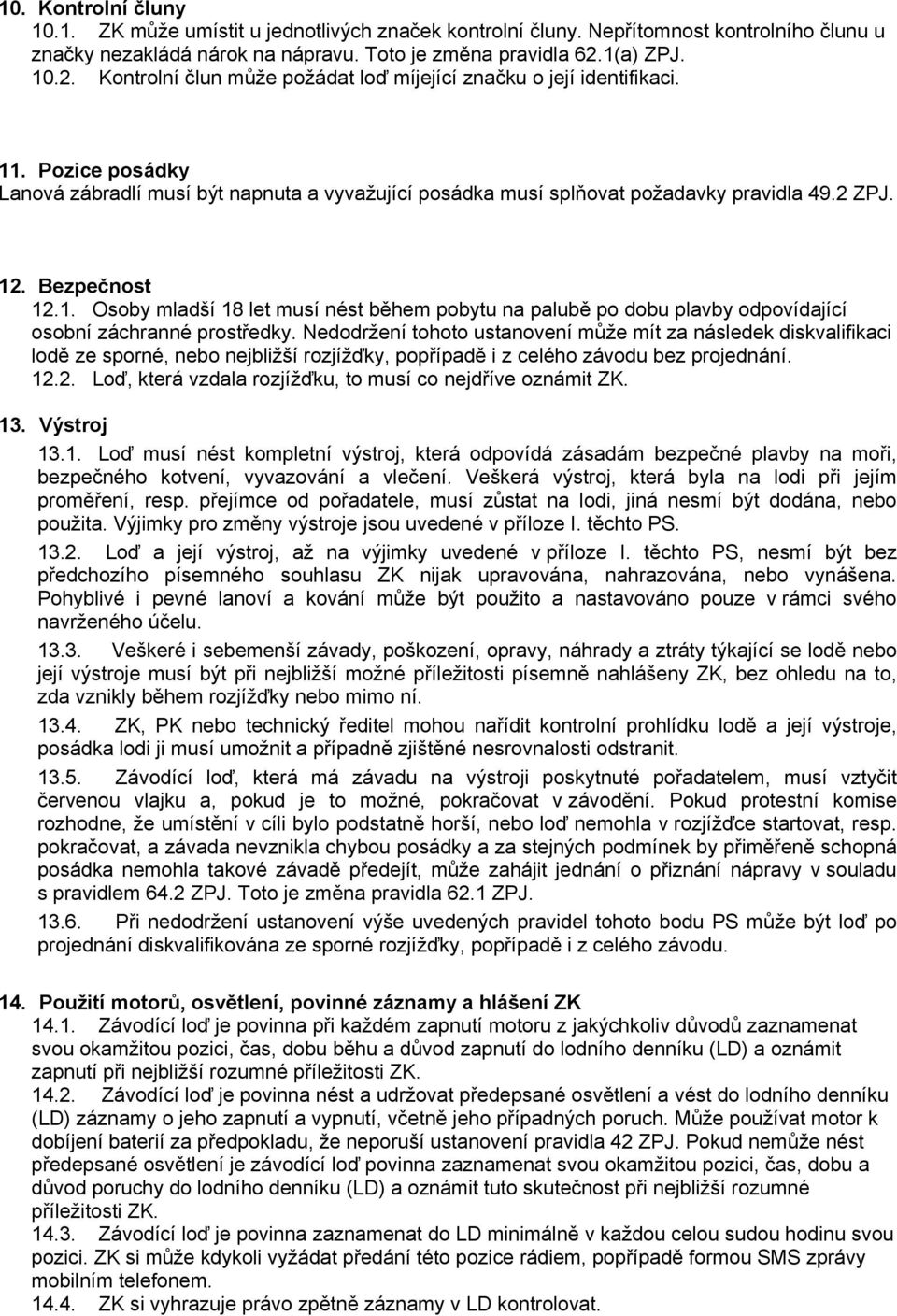 12. Bezpečnost 12.1. Osoby mladší 18 let musí nést během pobytu na palubě po dobu plavby odpovídající osobní záchranné prostředky.