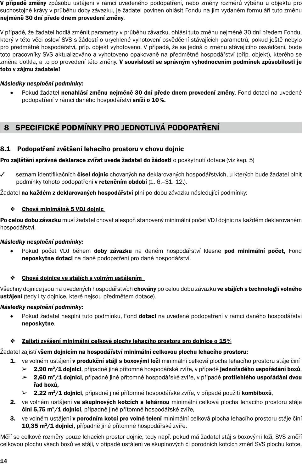 V případě, že žadatel hodlá změnit parametry v průběhu závazku, ohlásí tuto změnu nejméně 30 dní předem Fondu, který v této věci osloví SVS s žádostí o urychlené vyhotovení osvědčení stávajících