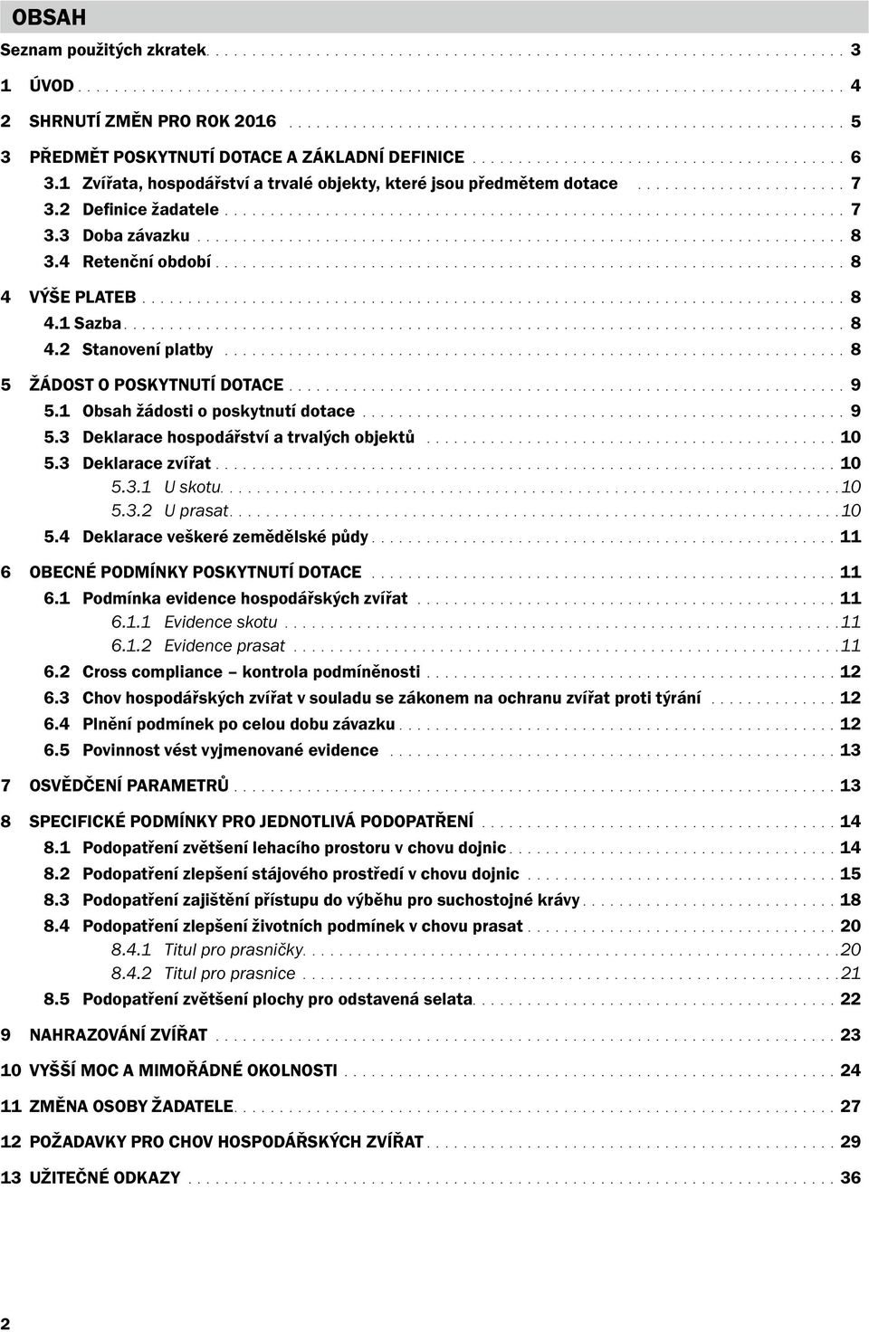 1 Zvířata, hospodářství a trvalé objekty, které jsou předmětem dotace.......................7 3.2 Definice žadatele....................................................................7 3.3 Doba závazku.