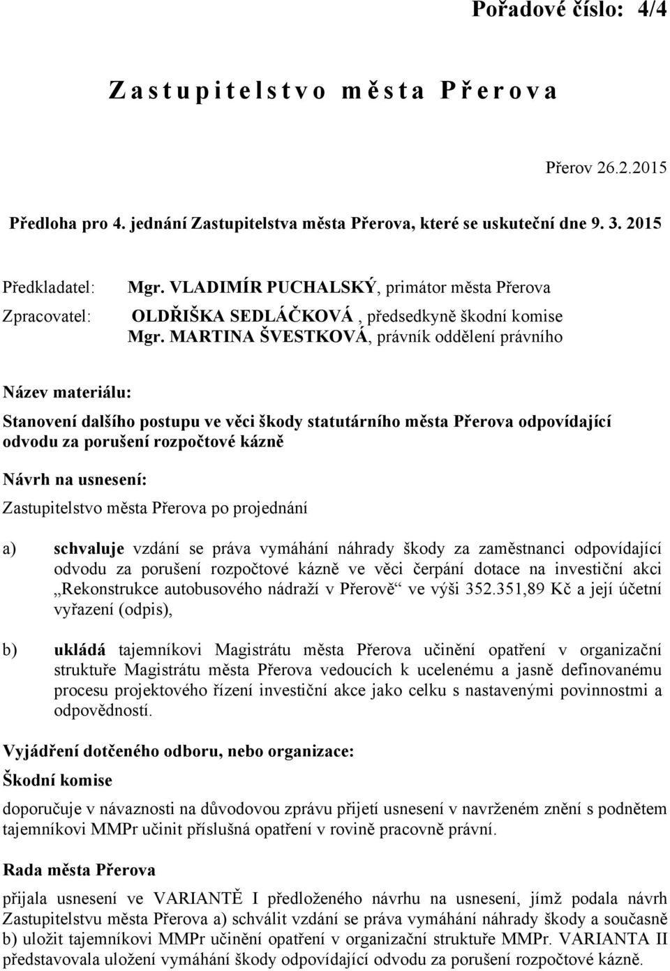 MARTINA ŠVESTKOVÁ, právník oddělení právního Název materiálu: Stanovení dalšího postupu ve věci škody statutárního města Přerova odpovídající odvodu za porušení rozpočtové kázně Návrh na usnesení: