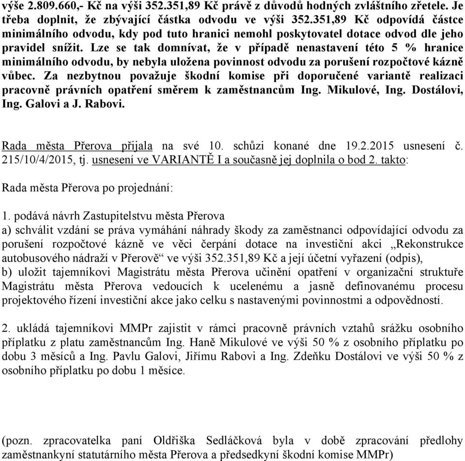 Lze se tak domnívat, že v případě nenastavení této 5 % hranice minimálního odvodu, by nebyla uložena povinnost odvodu za porušení rozpočtové kázně vůbec.