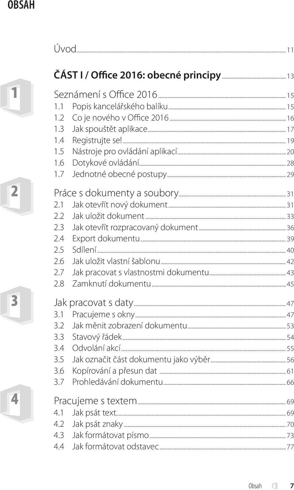 .. 33 2.3 Jak otevřít rozpracovaný dokument... 36 2.4 Export dokumentu... 39 2.5 Sdílení... 40 2.6 Jak uložit vlastní šablonu... 42 2.7 Jak pracovat s vlastnostmi dokumentu... 43 2.