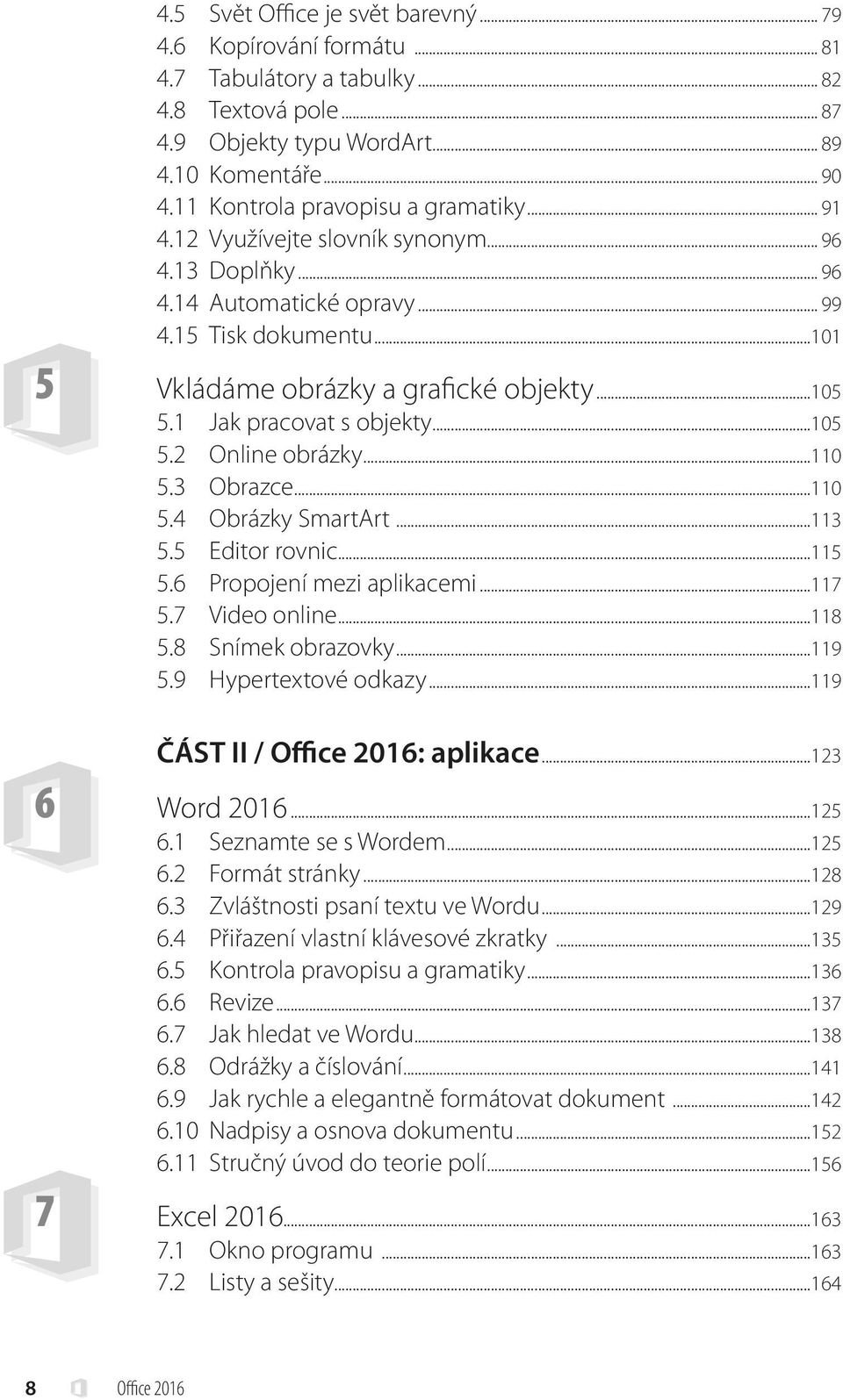 1 Jak pracovat s objekty...105 5.2 Online obrázky...110 5.3 Obrazce...110 5.4 Obrázky SmartArt...113 5.5 Editor rovnic...115 5.6 Propojení mezi aplikacemi...117 5.7 Video online...118 5.