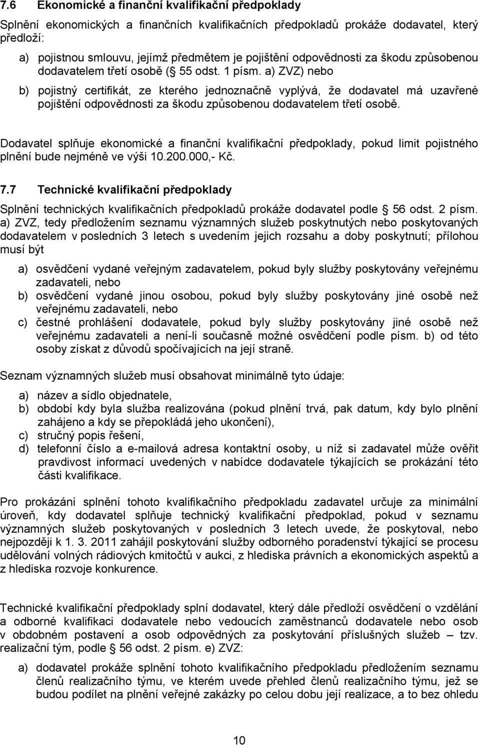 a) ZVZ) nebo b) pojistný certifikát, ze kterého jednoznačně vyplývá, že dodavatel má uzavřené pojištění odpovědnosti za škodu způsobenou dodavatelem třetí osobě.