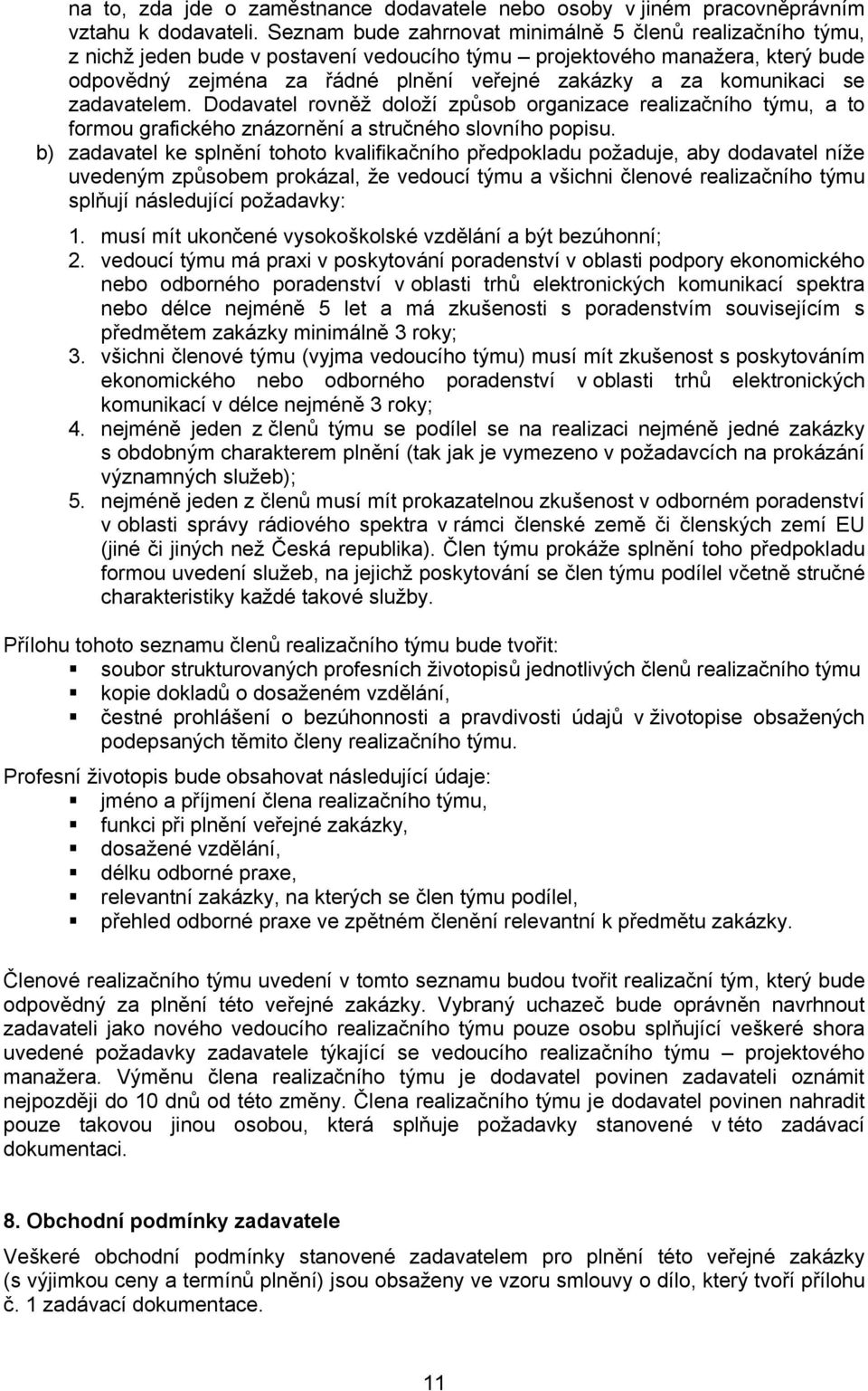 komunikaci se zadavatelem. Dodavatel rovněž doloží způsob organizace realizačního týmu, a to formou grafického znázornění a stručného slovního popisu.