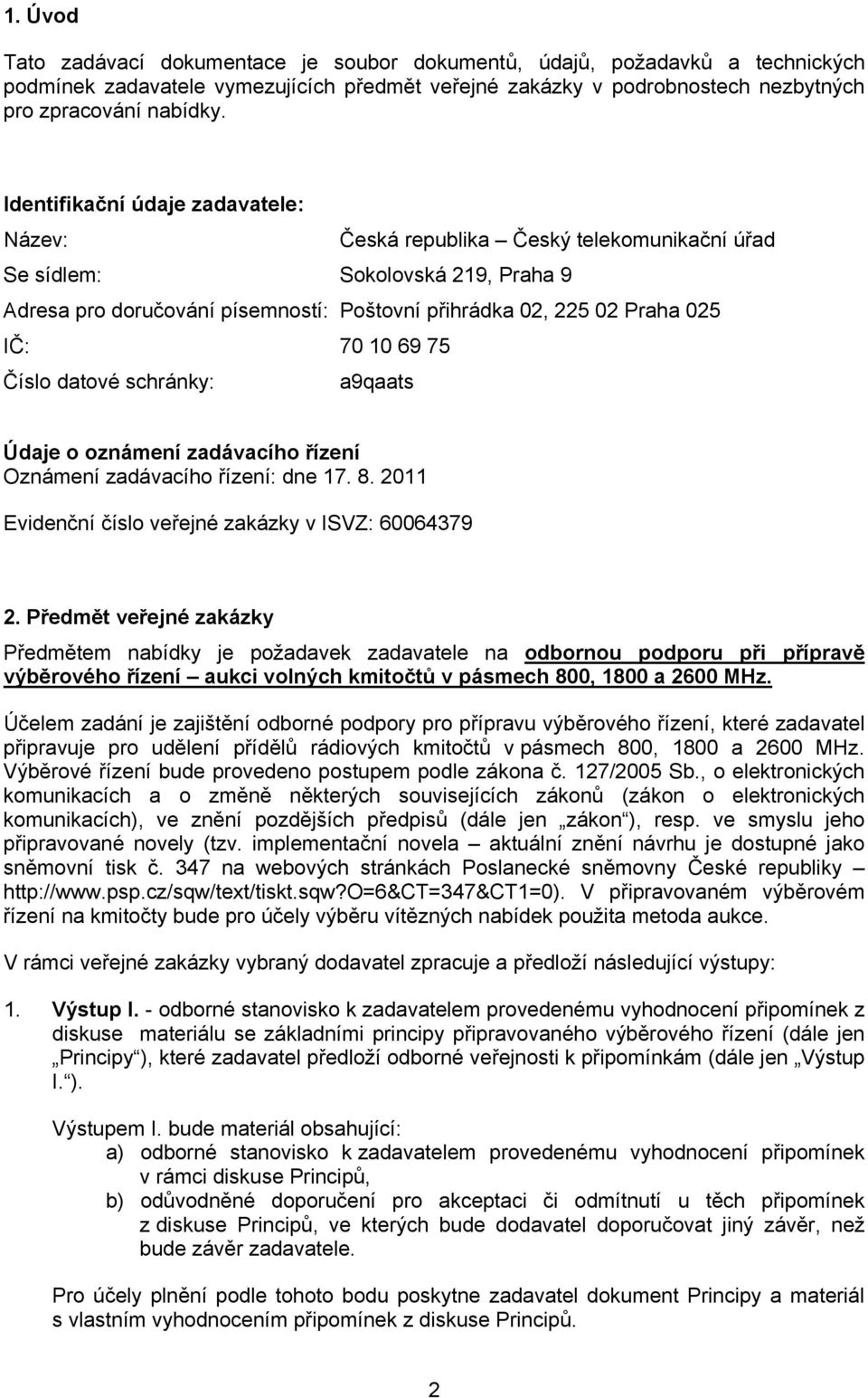 10 69 75 Číslo datové schránky: a9qaats Údaje o oznámení zadávacího řízení Oznámení zadávacího řízení: dne 17. 8. 2011 Evidenční číslo veřejné zakázky v ISVZ: 60064379 2.