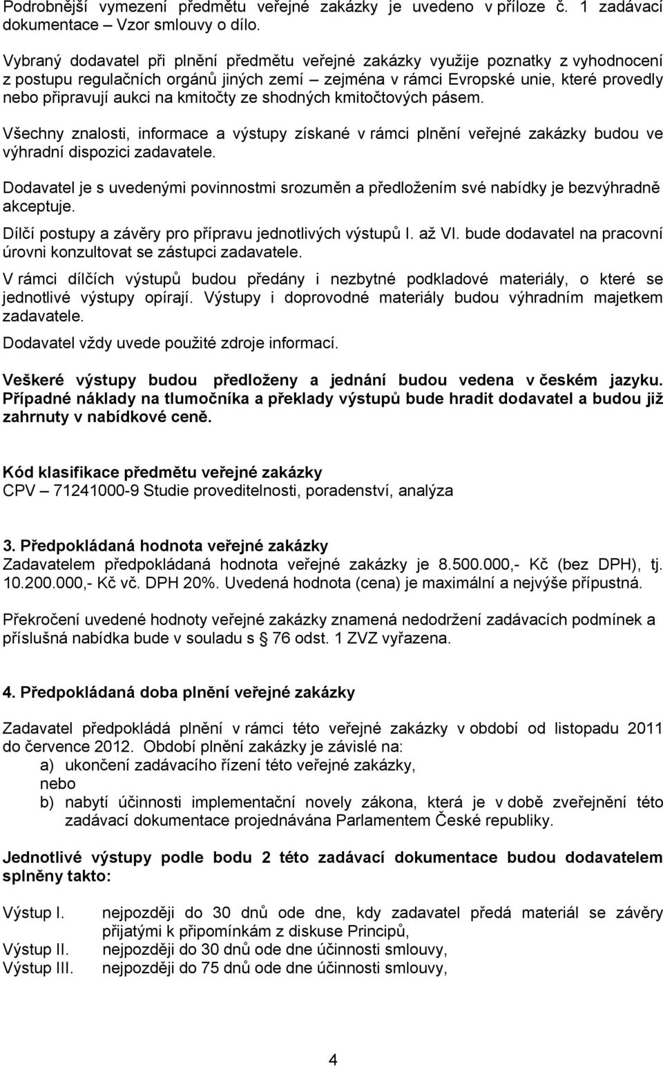 kmitočty ze shodných kmitočtových pásem. Všechny znalosti, informace a výstupy získané v rámci plnění veřejné zakázky budou ve výhradní dispozici zadavatele.