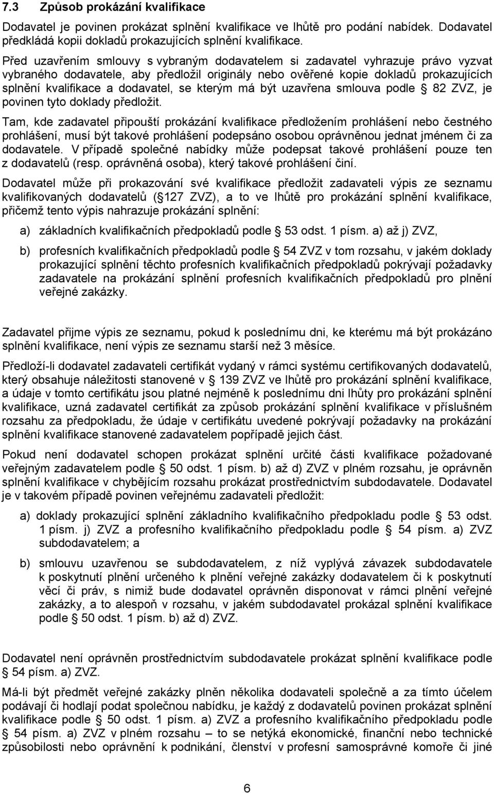 dodavatel, se kterým má být uzavřena smlouva podle 82 ZVZ, je povinen tyto doklady předložit.