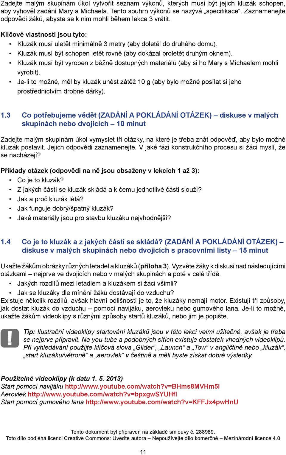 Kluzák musí být schopen letět rovně (aby dokázal proletět druhým oknem). Kluzák musí být vyroben z běžně dostupných materiálů (aby si ho Mary s Michaelem mohli vyrobit).