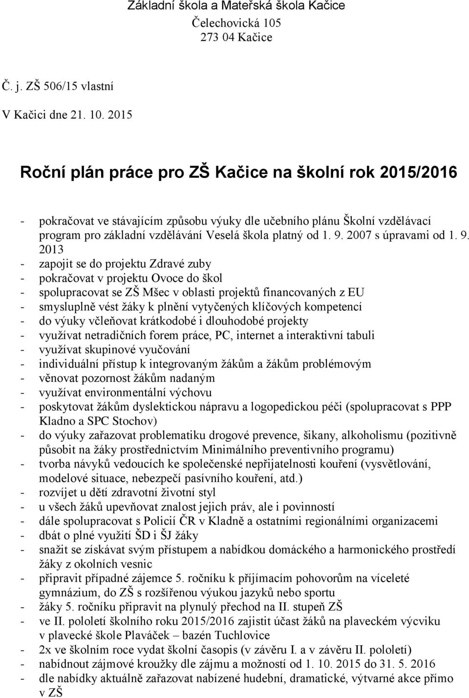 2015 Roční plán práce pro ZŠ Kačice na školní rok 2015/2016 - pokračovat ve stávajícím způsobu výuky dle učebního plánu Školní vzdělávací program pro základní vzdělávání Veselá škola platný od 1. 9.